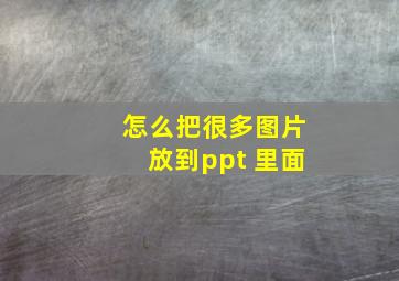 怎么把很多图片放到ppt 里面